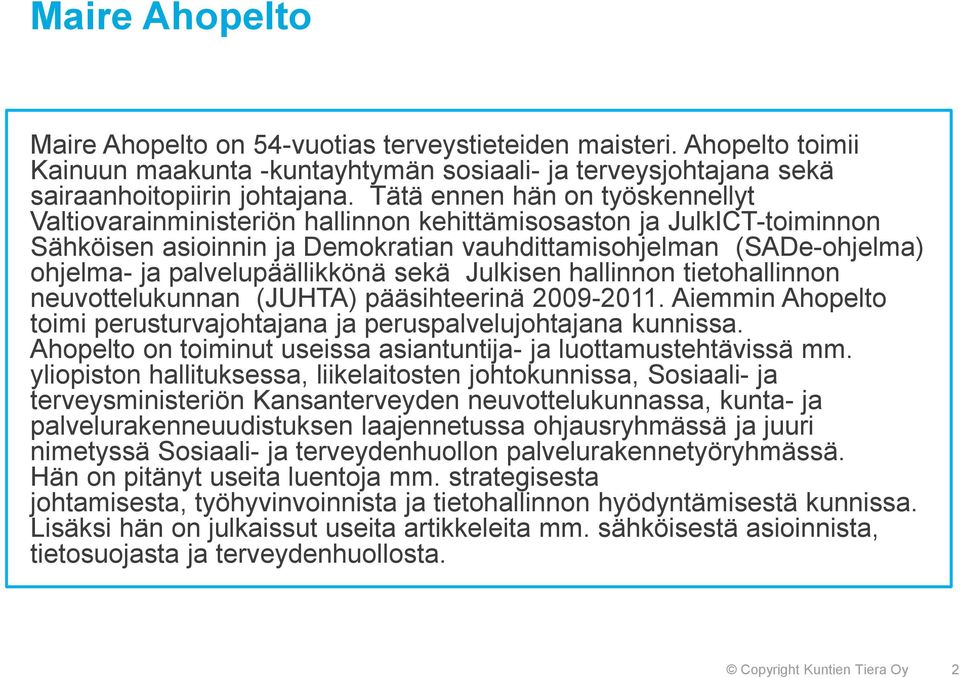 palvelupäällikkönä sekä Julkisen hallinnon tietohallinnon neuvottelukunnan (JUHTA) pääsihteerinä 2009-2011. Aiemmin Ahopelto toimi perusturvajohtajana ja peruspalvelujohtajana kunnissa.