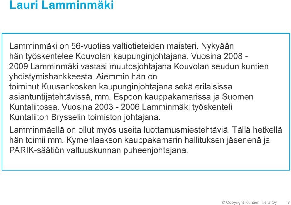 Aiemmin hän on toiminut Kuusankosken kaupunginjohtajana sekä erilaisissa asiantuntijatehtävissä, mm. Espoon kauppakamarissa ja Suomen Kuntaliitossa.