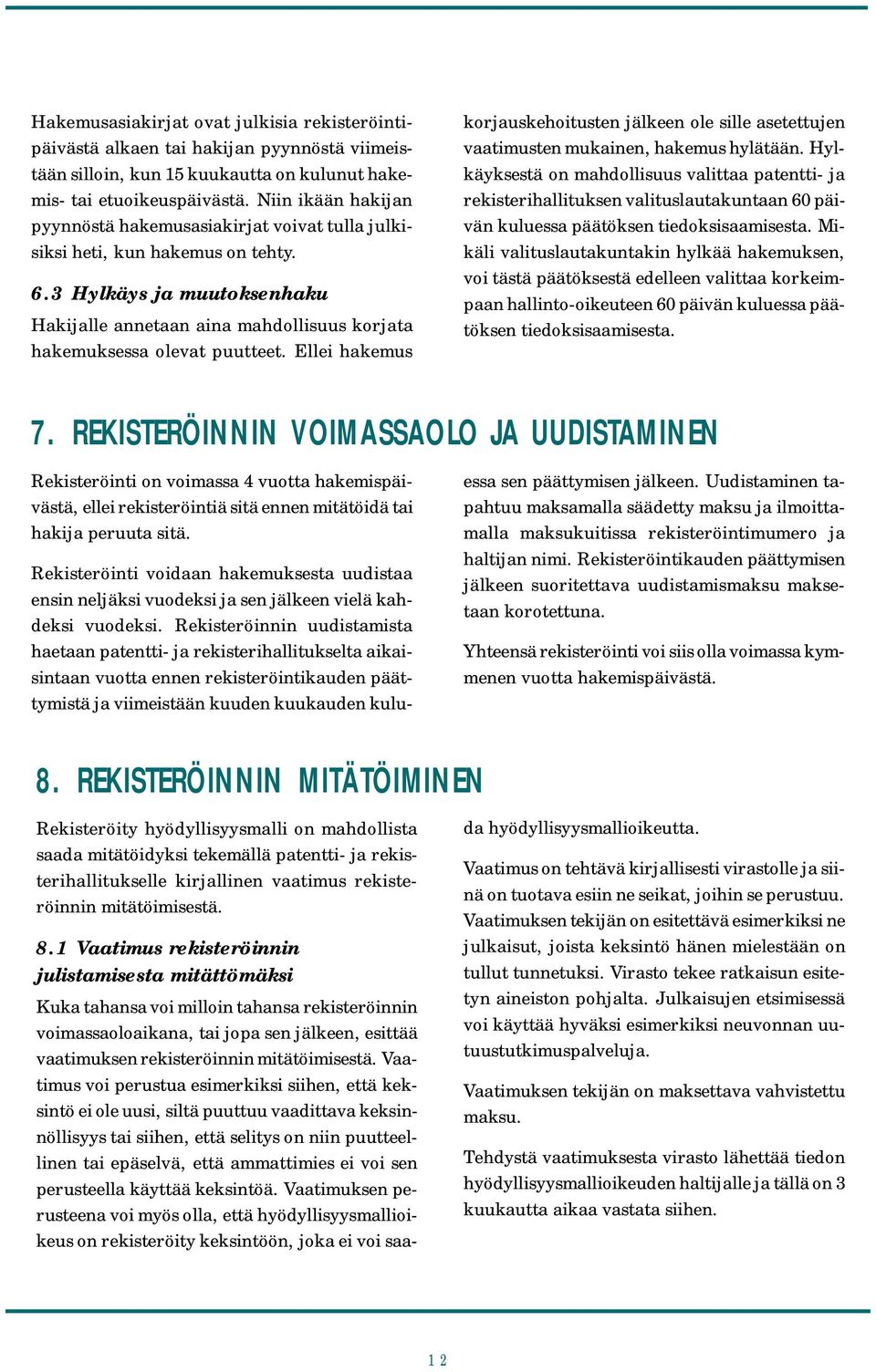 3 Hylkäys ja muutoksenhaku Hakijalle annetaan aina mahdollisuus korjata hakemuksessa olevat puutteet.