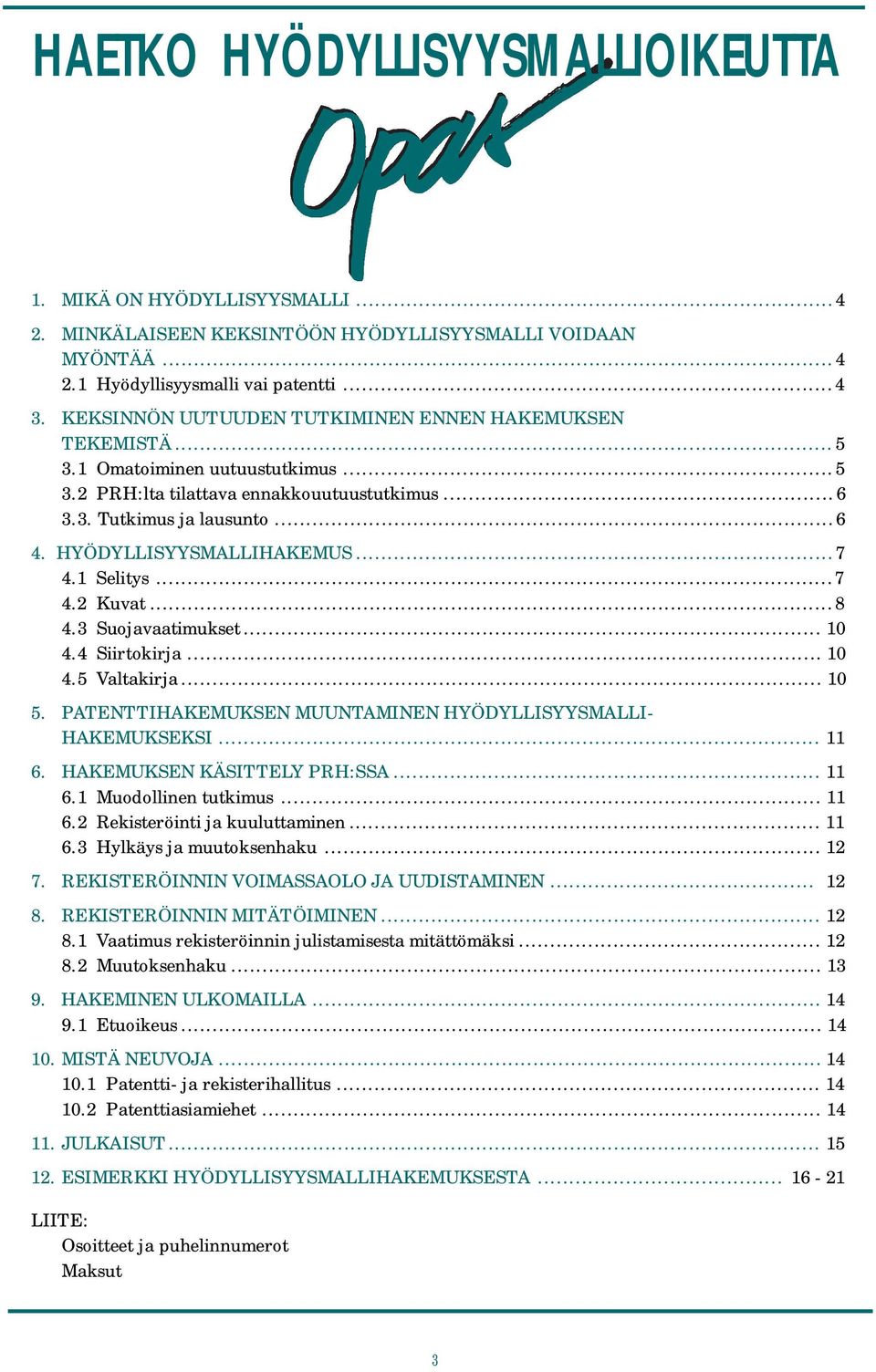 HYÖDYLLISYYSMALLIHAKEMUS...7 4.1 Selitys...7 4.2 Kuvat...8 4.3 Suojavaatimukset... 10 4.4 Siirtokirja... 10 4.5 Valtakirja... 10 5. PATENTTIHAKEMUKSEN MUUNTAMINEN HYÖDYLLISYYSMALLI- HAKEMUKSEKSI.