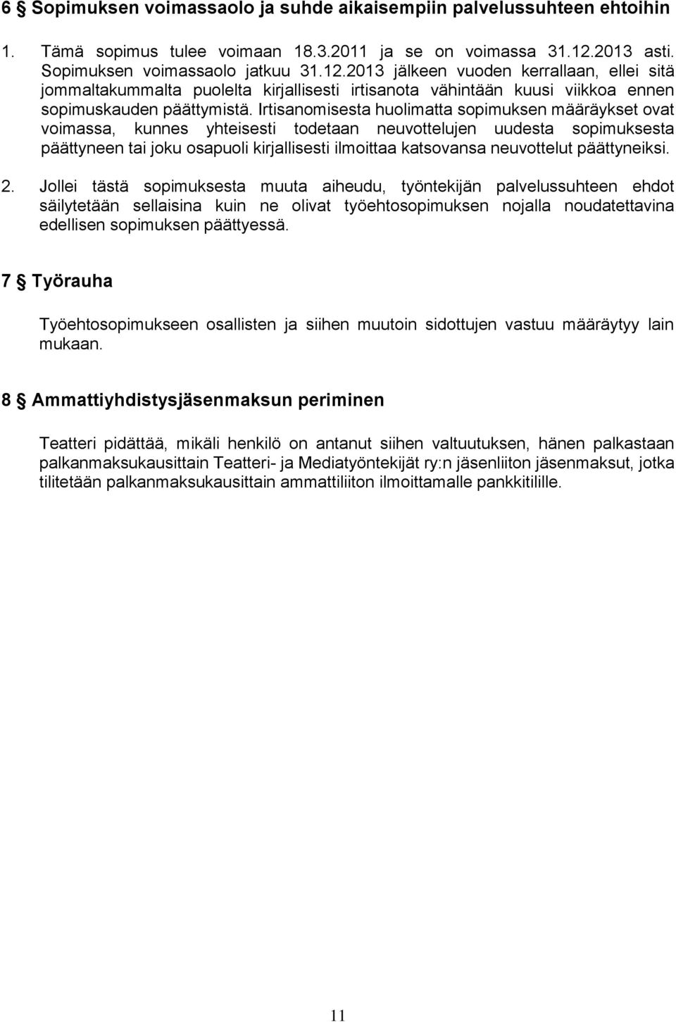 Irtisanomisesta huolimatta sopimuksen määräykset ovat voimassa, kunnes yhteisesti todetaan neuvottelujen uudesta sopimuksesta päättyneen tai joku osapuoli kirjallisesti ilmoittaa katsovansa