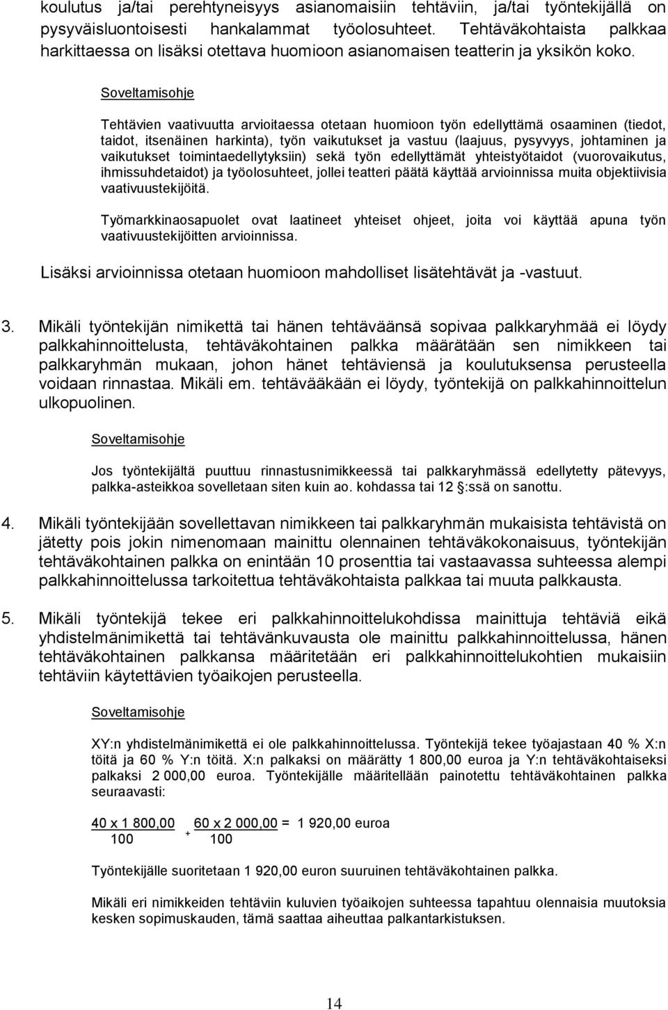 Tehtävien vaativuutta arvioitaessa otetaan huomioon työn edellyttämä osaaminen (tiedot, taidot, itsenäinen harkinta), työn vaikutukset ja vastuu (laajuus, pysyvyys, johtaminen ja vaikutukset