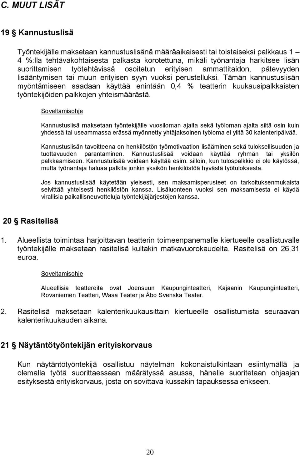 Tämän kannustuslisän myöntämiseen saadaan käyttää enintään 0,4 % teatterin kuukausipalkkaisten työntekijöiden palkkojen yhteismäärästä.