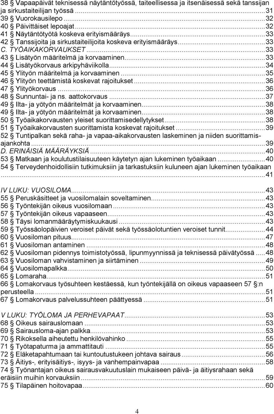 .. 33 44 Lisätyökorvaus arkipyhäviikolla... 34 45 Ylityön määritelmä ja korvaaminen... 35 46 Ylityön teettämistä koskevat rajoitukset... 36 47 Ylityökorvaus... 36 48 Sunnuntai- ja ns. aattokorvaus.