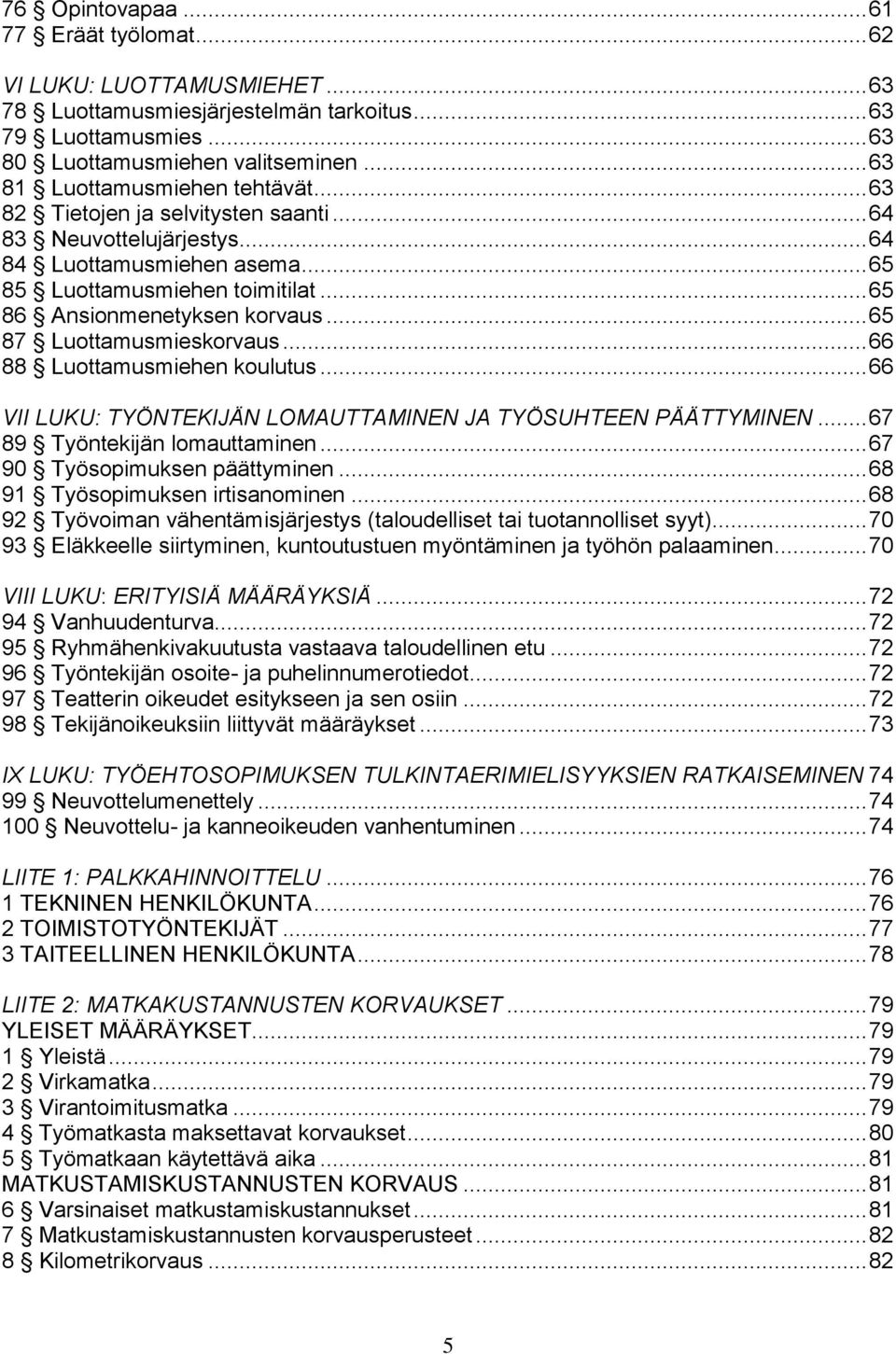 .. 65 86 Ansionmenetyksen korvaus... 65 87 Luottamusmieskorvaus... 66 88 Luottamusmiehen koulutus... 66 VII LUKU: TYÖNTEKIJÄN LOMAUTTAMINEN JA TYÖSUHTEEN PÄÄTTYMINEN... 67 89 Työntekijän lomauttaminen.