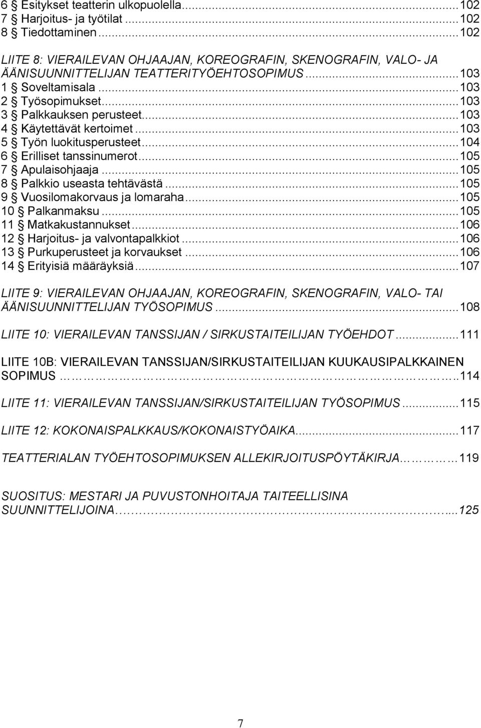 .. 103 4 Käytettävät kertoimet... 103 5 Työn luokitusperusteet... 104 6 Erilliset tanssinumerot... 105 7 Apulaisohjaaja... 105 8 Palkkio useasta tehtävästä... 105 9 Vuosilomakorvaus ja lomaraha.