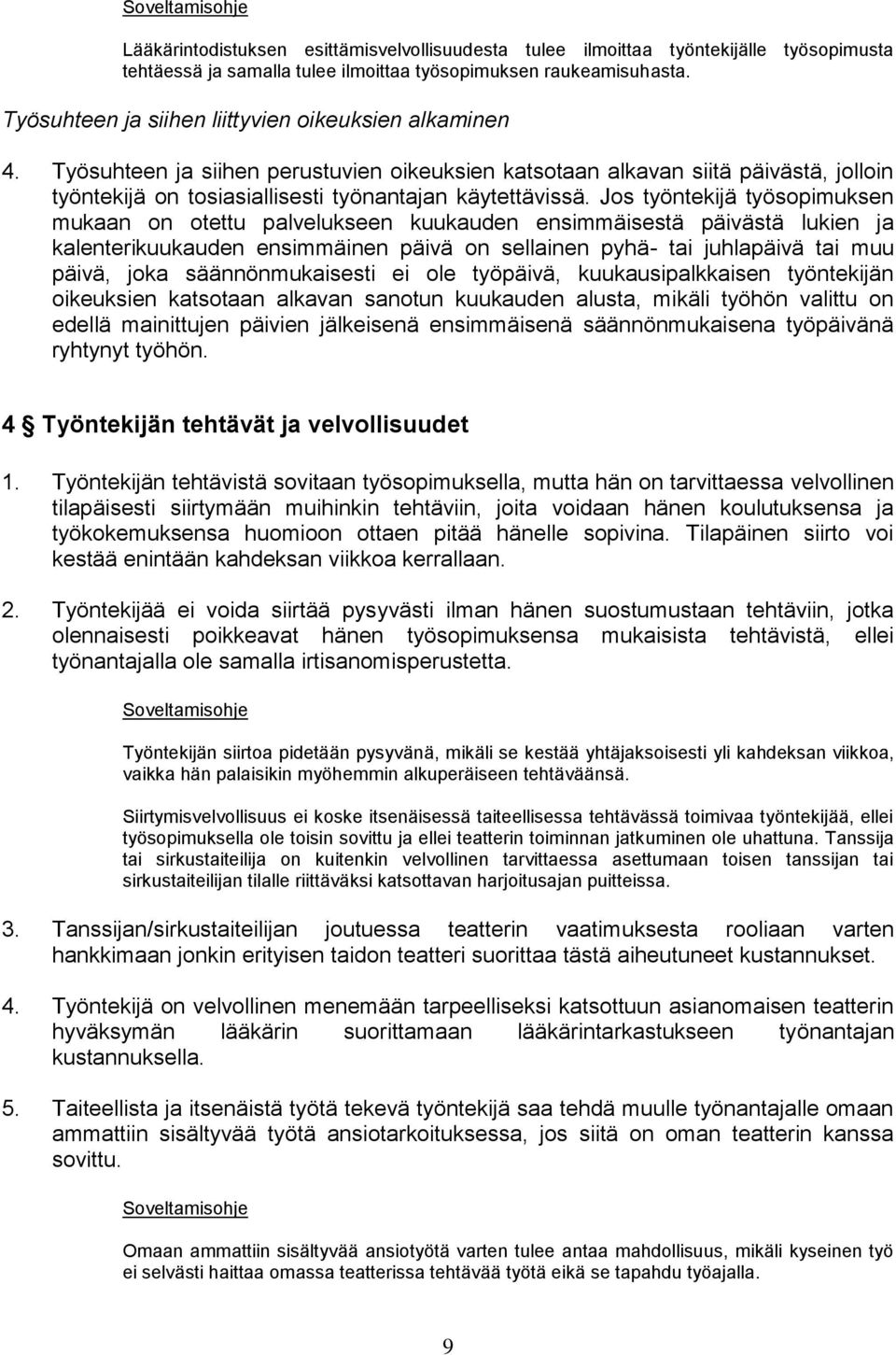 Jos työntekijä työsopimuksen mukaan on otettu palvelukseen kuukauden ensimmäisestä päivästä lukien ja kalenterikuukauden ensimmäinen päivä on sellainen pyhä- tai juhlapäivä tai muu päivä, joka