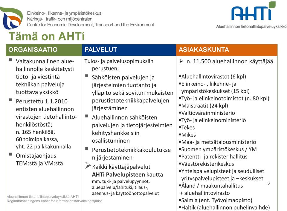 22 paikkakunnalla Omistajaohjaus TEM:stä ja VM:stä Aluehallinnon tietohallintopalveluyksikkö AHTI Regionförvaltningens enhet för informationsförvaltningstjänst Tulos- ja palvelusopimuksiin perustuen;