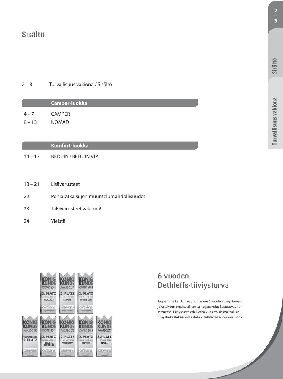 24 Yleistä 6 vuoden Dethleffs-tiiviysturva Tarjoamme kaikkiin vaunuihimme 6 vuoden tiiviysturvan, joka takuun omaisesti kattaa