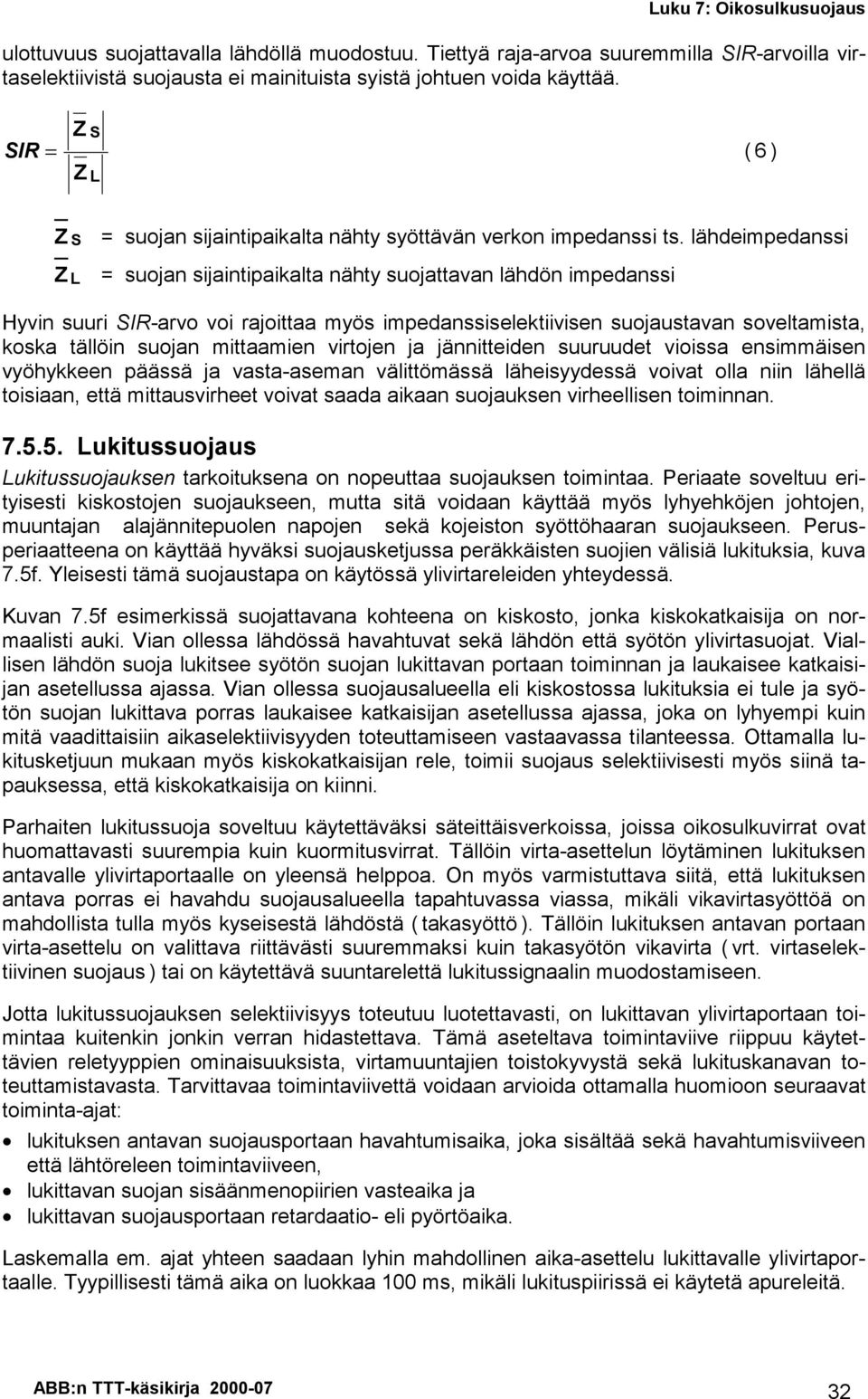 lähdeimpedanssi Z L = suojan sijaintipaikalta nähty suojattavan lähdön impedanssi Hyvin suuri SIR-arvo voi rajoittaa myös impedanssiselektiivisen suojaustavan soveltamista, koska tällöin suojan