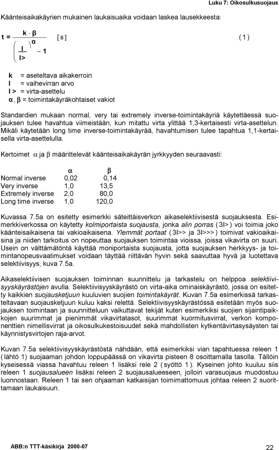 virta-asettelun. Mikäli käytetään long time inverse-toimintakäyrää, havahtumisen tulee tapahtua 1,1-kertaisella virta-asettelulla.