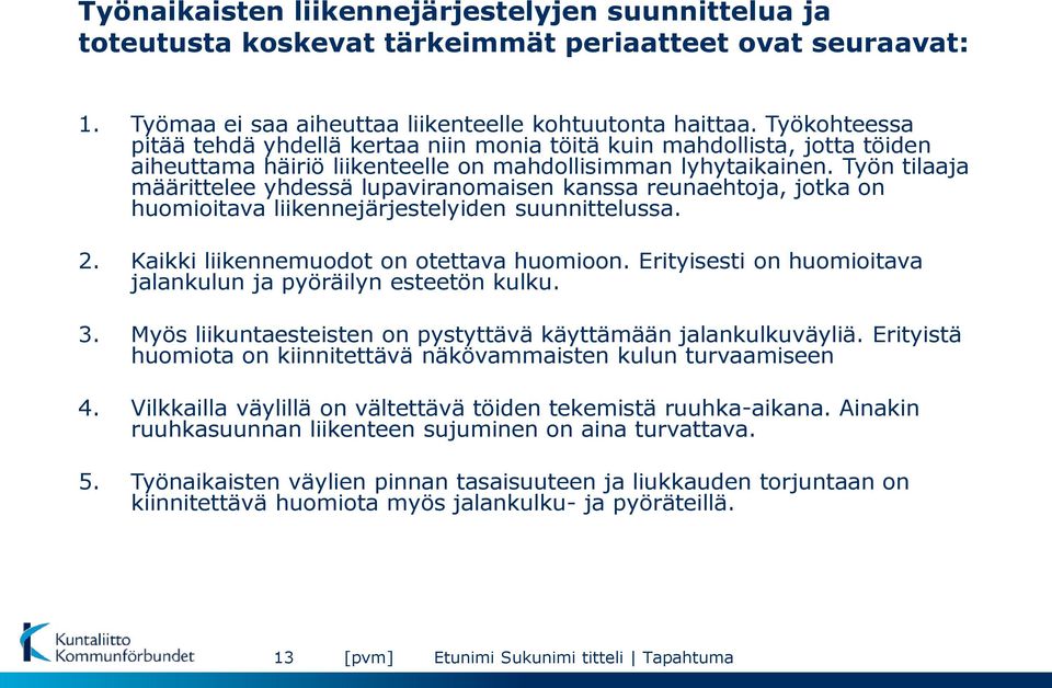 Työn tilaaja määrittelee yhdessä lupaviranomaisen kanssa reunaehtoja, jotka on huomioitava liikennejärjestelyiden suunnittelussa. 2. Kaikki liikennemuodot on otettava huomioon.