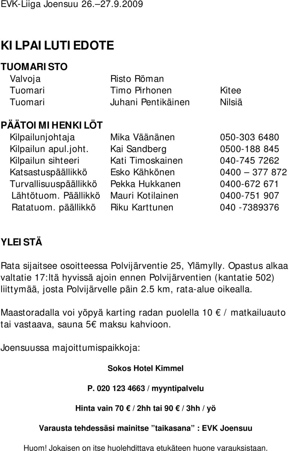ja Mika Väänänen 050-303 6480 Kilpailun apul.joht.