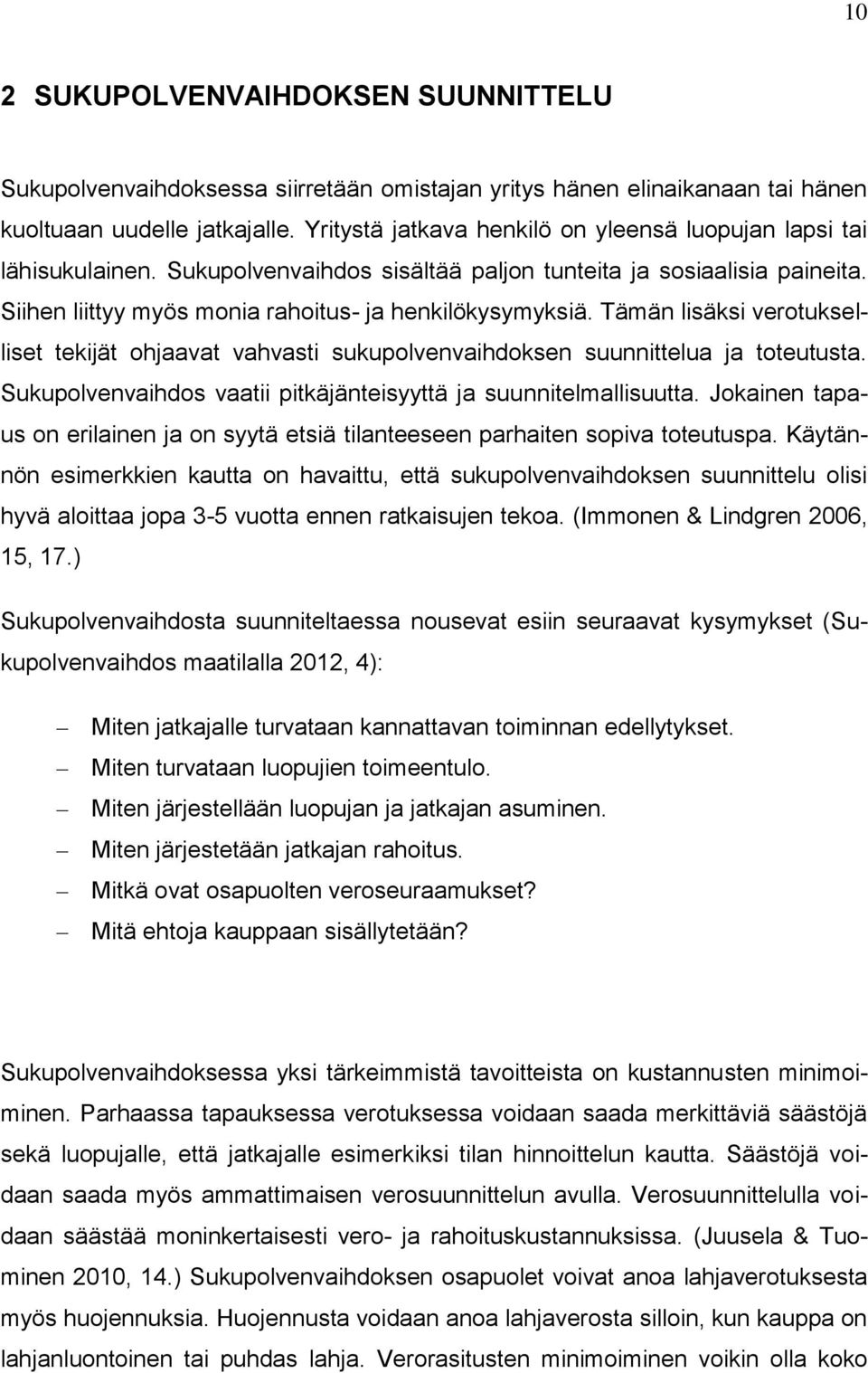 Tämän lisäksi verotukselliset tekijät ohjaavat vahvasti sukupolvenvaihdoksen suunnittelua ja toteutusta. Sukupolvenvaihdos vaatii pitkäjänteisyyttä ja suunnitelmallisuutta.