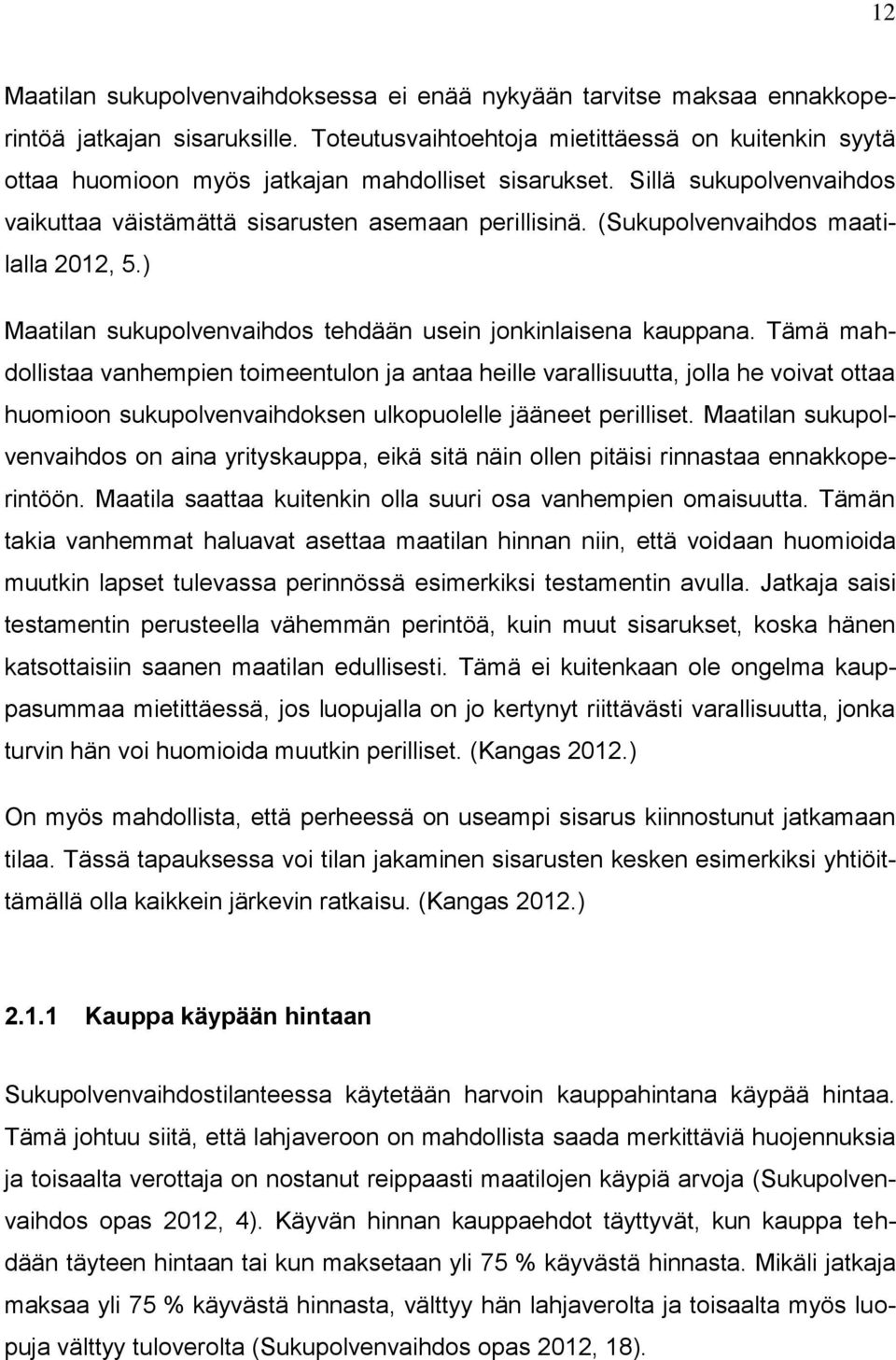 (Sukupolvenvaihdos maatilalla 2012, 5.) Maatilan sukupolvenvaihdos tehdään usein jonkinlaisena kauppana.