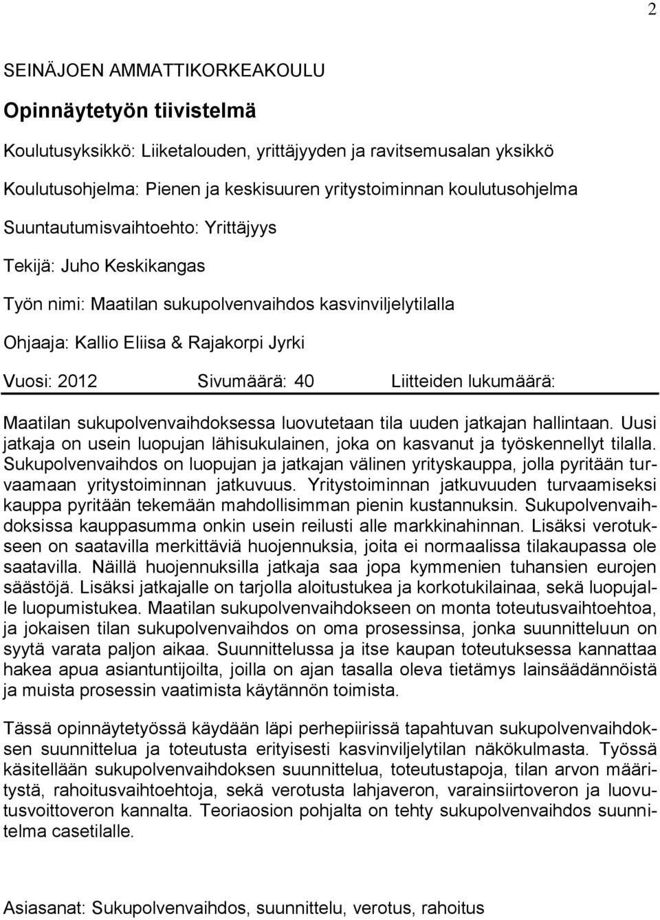 lukumäärä: Maatilan sukupolvenvaihdoksessa luovutetaan tila uuden jatkajan hallintaan. Uusi jatkaja on usein luopujan lähisukulainen, joka on kasvanut ja työskennellyt tilalla.