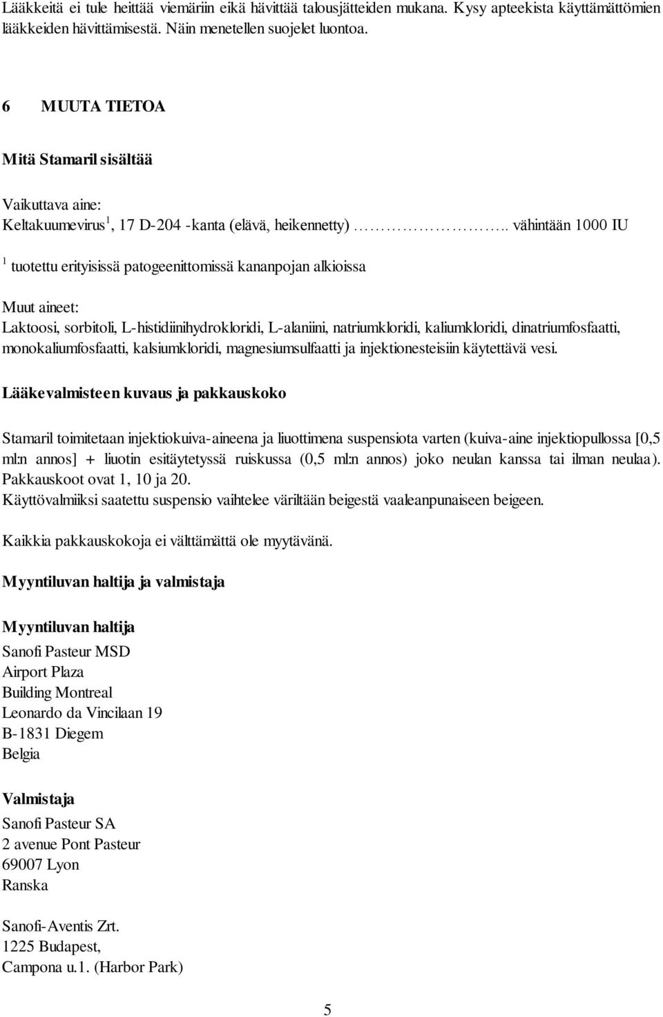 . vähintään 1000 IU 1 tuotettu erityisissä patogeenittomissä kananpojan alkioissa Muut aineet: Laktoosi, sorbitoli, L-histidiinihydrokloridi, L-alaniini, natriumkloridi, kaliumkloridi,