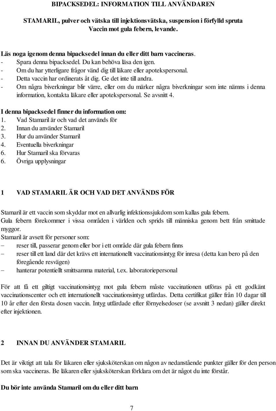 - Om du har ytterligare frågor vänd dig till läkare eller apotekspersonal. - Detta vaccin har ordinerats åt dig. Ge det inte till andra.