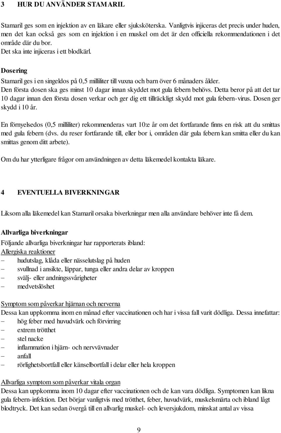 Det ska inte injiceras i ett blodkärl. Dosering Stamaril ges i en singeldos på 0,5 milliliter till vuxna och barn över 6 månaders ålder.