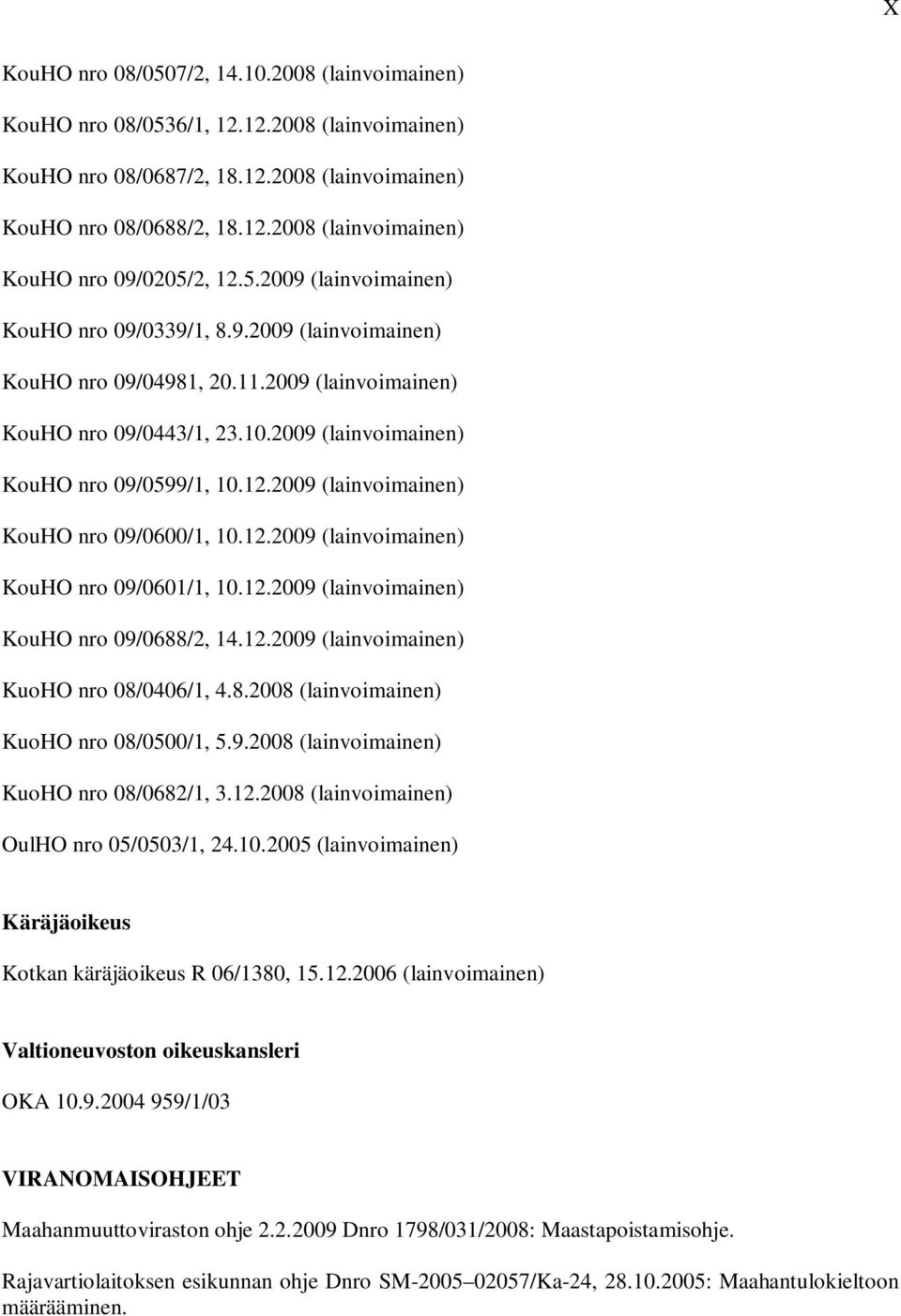 2009 (lainvoimainen) KouHO nro 09/0600/1, 10.12.2009 (lainvoimainen) KouHO nro 09/0601/1, 10.12.2009 (lainvoimainen) KouHO nro 09/0688/2, 14.12.2009 (lainvoimainen) KuoHO nro 08/0406/1, 4.8.2008 (lainvoimainen) KuoHO nro 08/0500/1, 5.