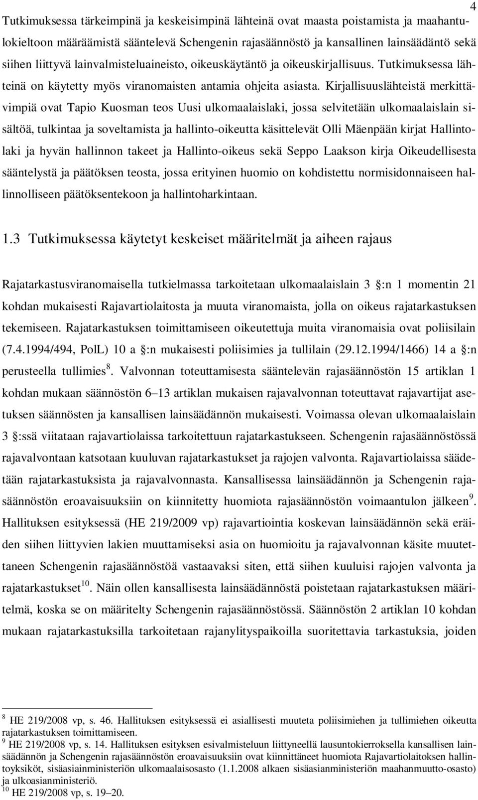 Kirjallisuuslähteistä merkittävimpiä ovat Tapio Kuosman teos Uusi ulkomaalaislaki, jossa selvitetään ulkomaalaislain sisältöä, tulkintaa ja soveltamista ja hallinto-oikeutta käsittelevät Olli