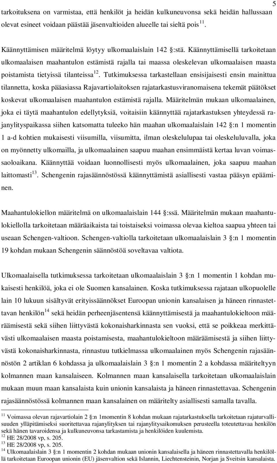 Käännyttämisellä tarkoitetaan ulkomaalaisen maahantulon estämistä rajalla tai maassa oleskelevan ulkomaalaisen maasta poistamista tietyissä tilanteissa 12.