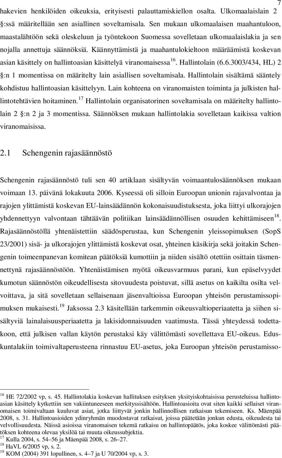 Käännyttämistä ja maahantulokieltoon määräämistä koskevan asian käsittely on hallintoasian käsittelyä viranomaisessa 16. Hallintolain (6.6.3003/434, HL) 2 :n 1 momentissa on määritelty lain asiallisen soveltamisala.