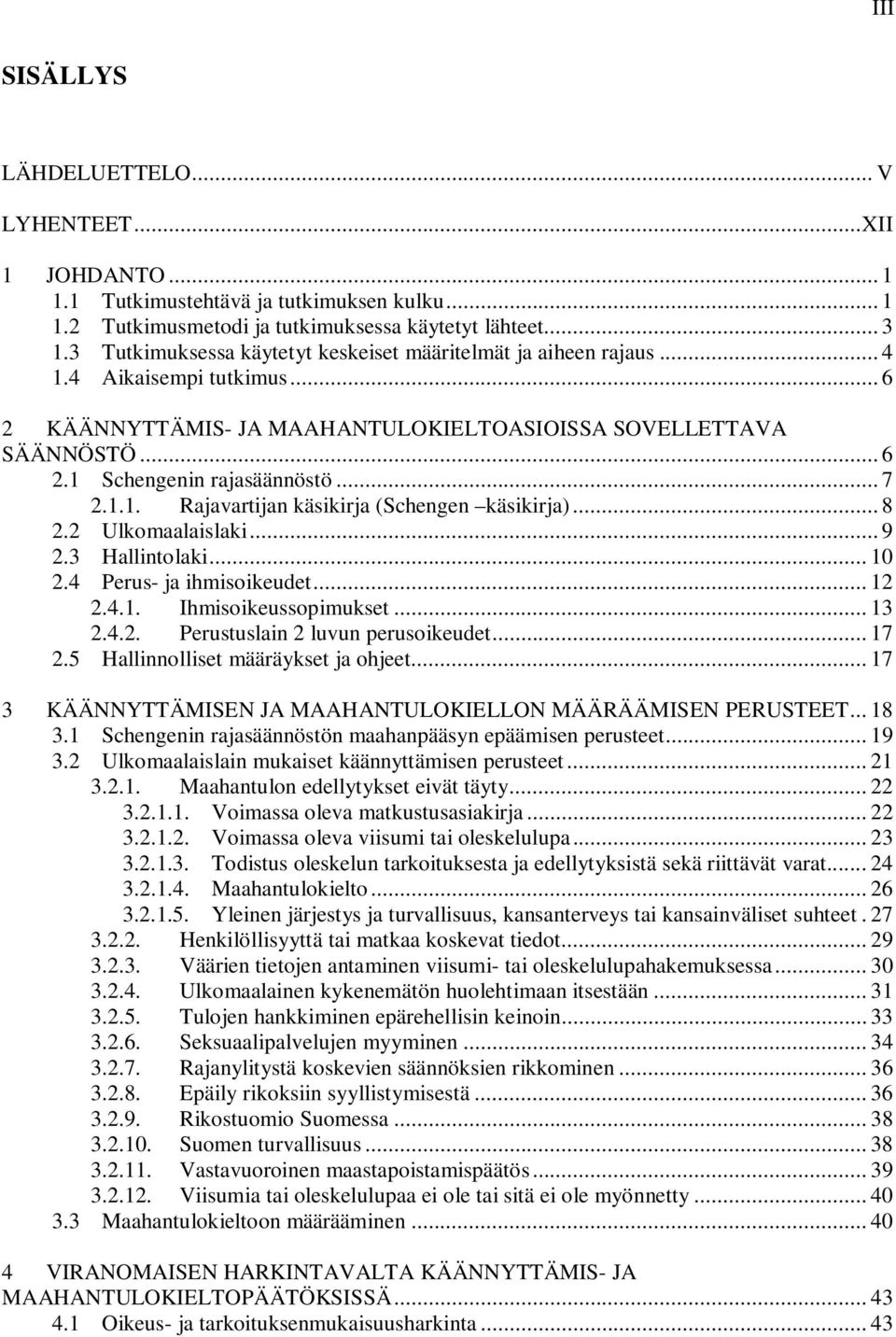 .. 7 2.1.1. Rajavartijan käsikirja (Schengen käsikirja)... 8 2.2 Ulkomaalaislaki... 9 2.3 Hallintolaki... 10 2.4 Perus- ja ihmisoikeudet... 12 2.4.1. Ihmisoikeussopimukset... 13 2.4.2. Perustuslain 2 luvun perusoikeudet.