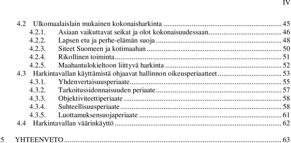 3 Harkintavallan käyttämistä ohjaavat hallinnon oikeusperiaatteet... 53 4.3.1. Yhdenvertaisuusperiaate... 55 4.3.2. Tarkoitussidonnaisuuden periaate.