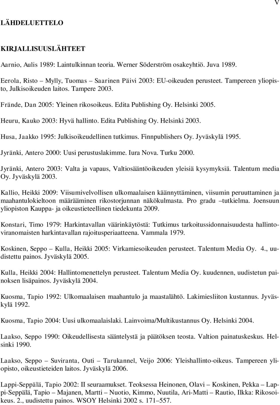 Husa, Jaakko 1995: Julkisoikeudellinen tutkimus. Finnpublishers Oy. Jyväskylä 1995. Jyränki, Antero 2000: Uusi perustuslakimme. Iura Nova. Turku 2000.