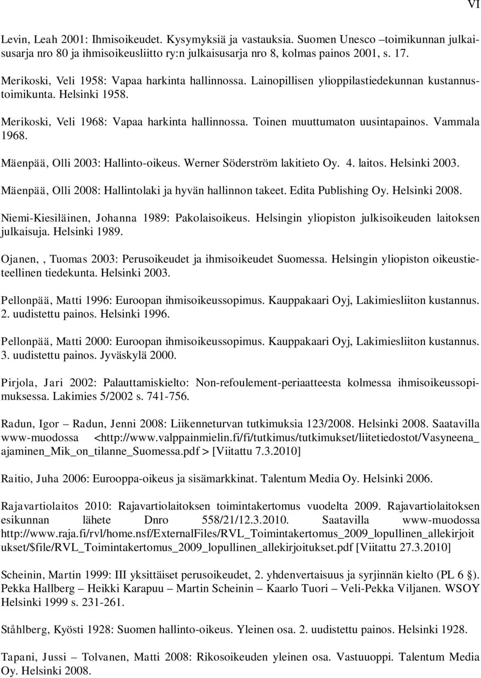 Toinen muuttumaton uusintapainos. Vammala 1968. Mäenpää, Olli 2003: Hallinto-oikeus. Werner Söderström lakitieto Oy. 4. laitos. Helsinki 2003.