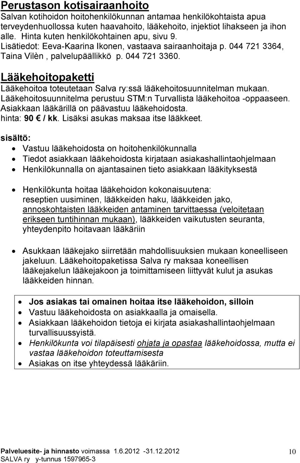 Lääkehoitopaketti Lääkehoitoa toteutetaan Salva ry:ssä lääkehoitosuunnitelman mukaan. Lääkehoitosuunnitelma perustuu STM:n Turvallista lääkehoitoa -oppaaseen.