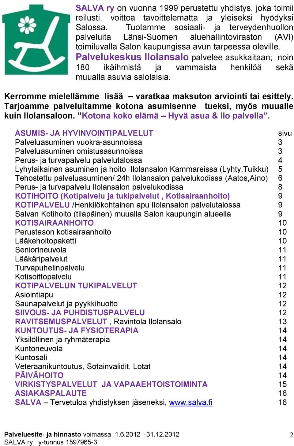 Palvelukeskus Ilolansalo palvelee asukkaitaan; noin 180 ikäihmistä ja vammaista henkilöä sekä muualla asuvia salolaisia. Kerromme mielellämme lisää varatkaa maksuton arviointi tai esittely.