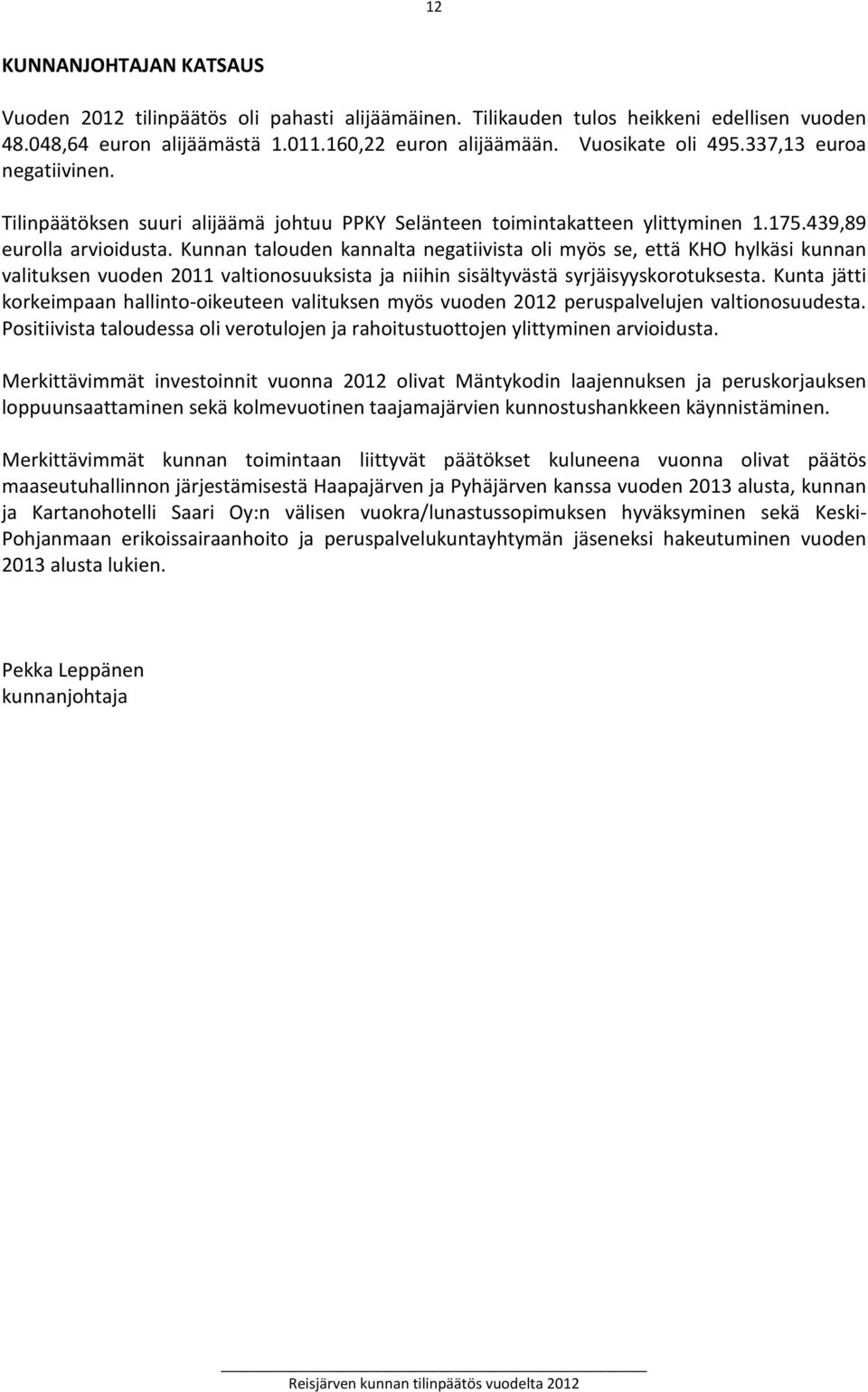 Kunnan talouden kannalta negatiivista oli myös se, että KHO hylkäsi kunnan valituksen vuoden 2011 valtionosuuksista ja niihin sisältyvästä syrjäisyyskorotuksesta.