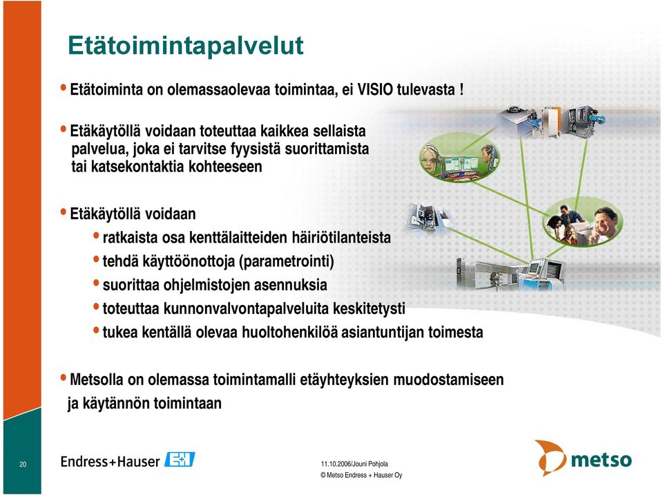 voidaan ratkaista osa kenttälaitteiden häiriötilanteista tehdä käyttöönottoja (parametrointi) suorittaa ohjelmistojen asennuksia toteuttaa