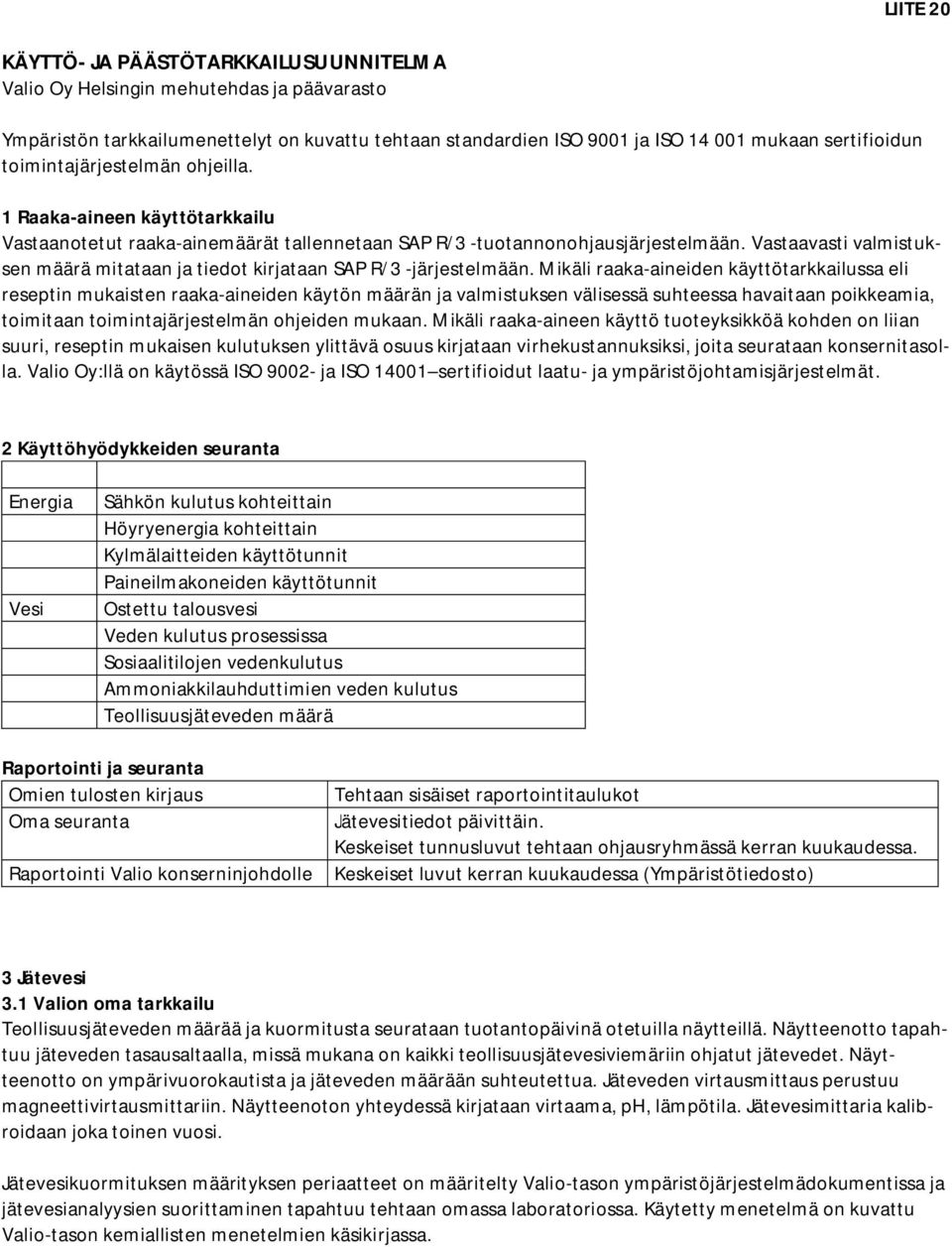 Vastaavasti valmistuksen määrä mitataan ja tiedot kirjataan SAP R/3 -järjestelmään.