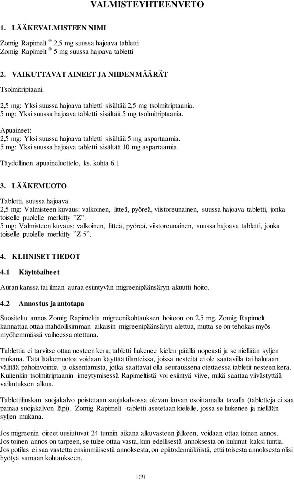 Apuaineet: 2,5 mg: Yksi suussa hajoava tabletti sisältää 5 mg aspartaamia. 5 mg: Yksi suussa hajoava tabletti sisältää 10 mg aspartaamia. Täydellinen apuaineluettelo, ks. kohta 6.1 3.