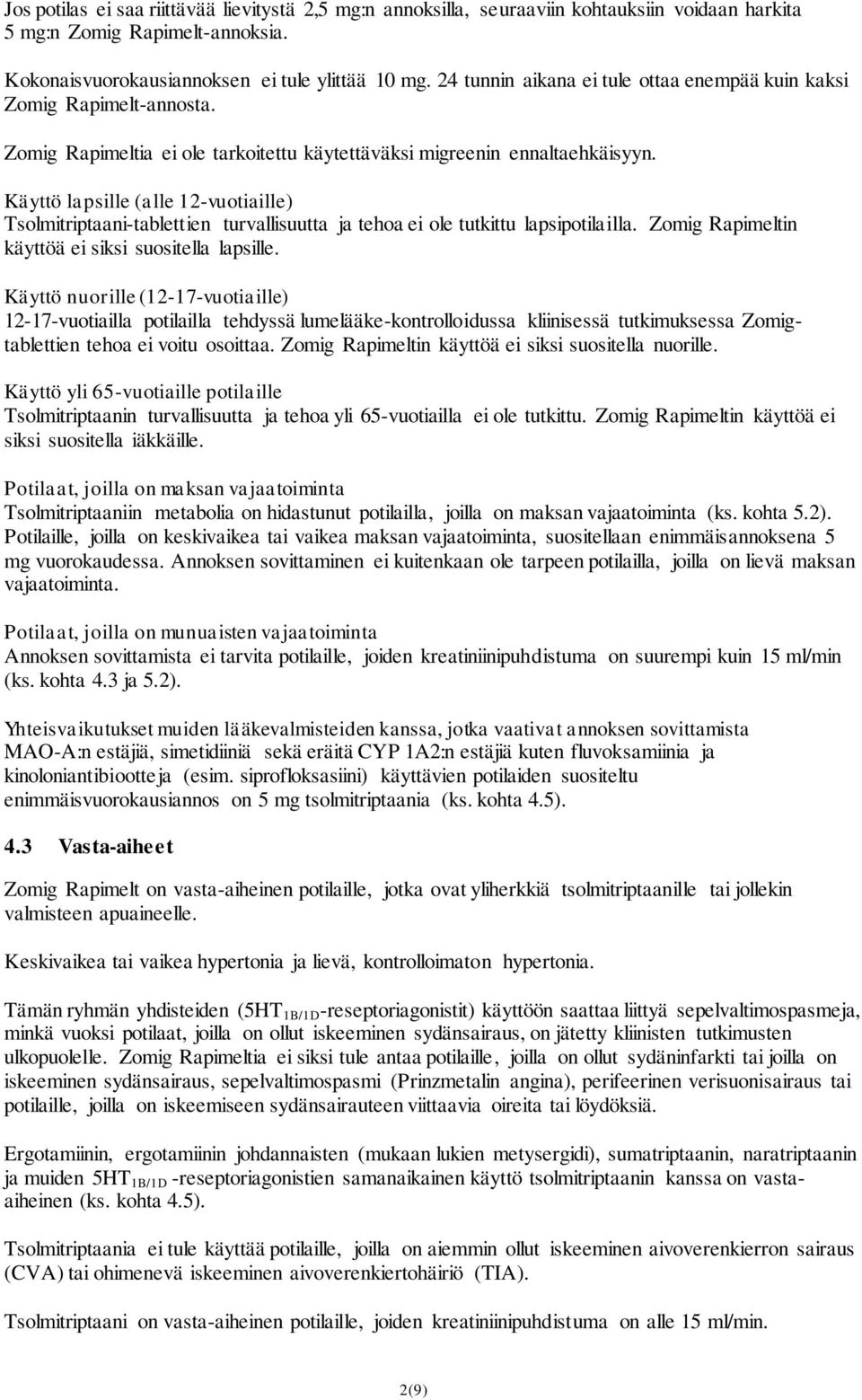 Käyttö lapsille (alle 12-vuotiaille) Tsolmitriptaani-tablettien turvallisuutta ja tehoa ei ole tutkittu lapsipotilailla. Zomig Rapimeltin käyttöä ei siksi suositella lapsille.