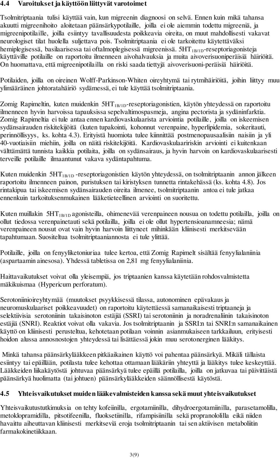 muut mahdollisesti vakavat neurologiset tilat huolella suljettava pois. Tsolmitriptaania ei ole tarkoitettu käytettäväksi hemiplegisessä, basilaarisessa tai oftalmoplegisessä migreenissä.