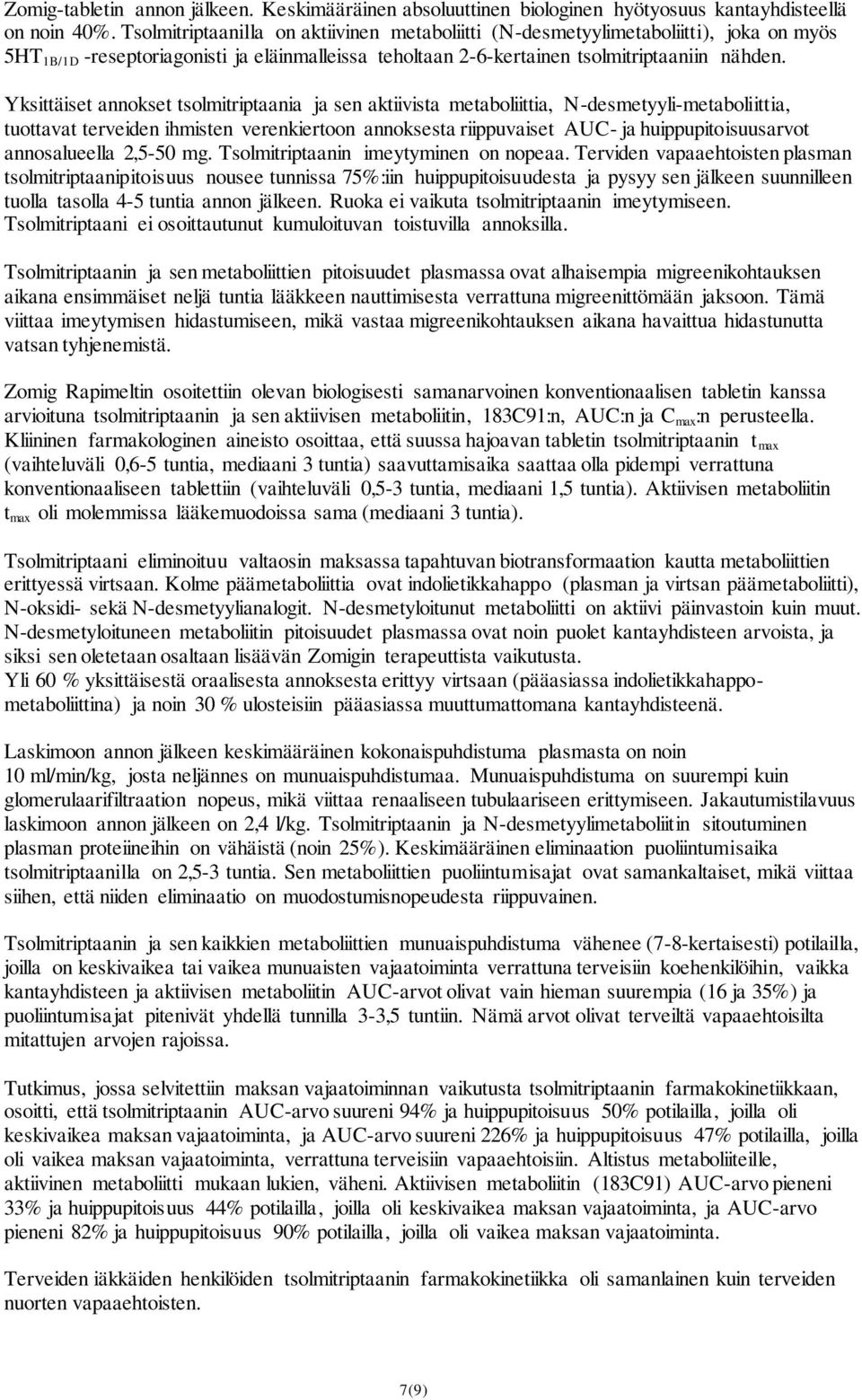 Yksittäiset annokset tsolmitriptaania ja sen aktiivista metaboliittia, N-desmetyyli-metaboliittia, tuottavat terveiden ihmisten verenkiertoon annoksesta riippuvaiset AUC- ja huippupitoisuusarvot