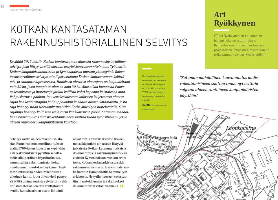Keväällä 2012 tehtiin Kotkan kantasataman alueesta rakennushistoriallinen selvitys, joka liittyy vireillä olevaan osayleiskaavasuunnitelmaan.