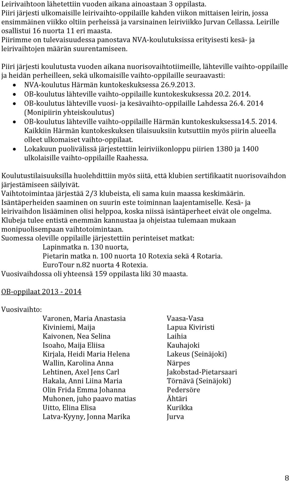 Leirille osallistui 16 nuorta 11 eri maasta. Piirimme on tulevaisuudessa panostava NVA koulutuksissa erityisesti kesä ja leirivaihtojen määrän suurentamiseen.