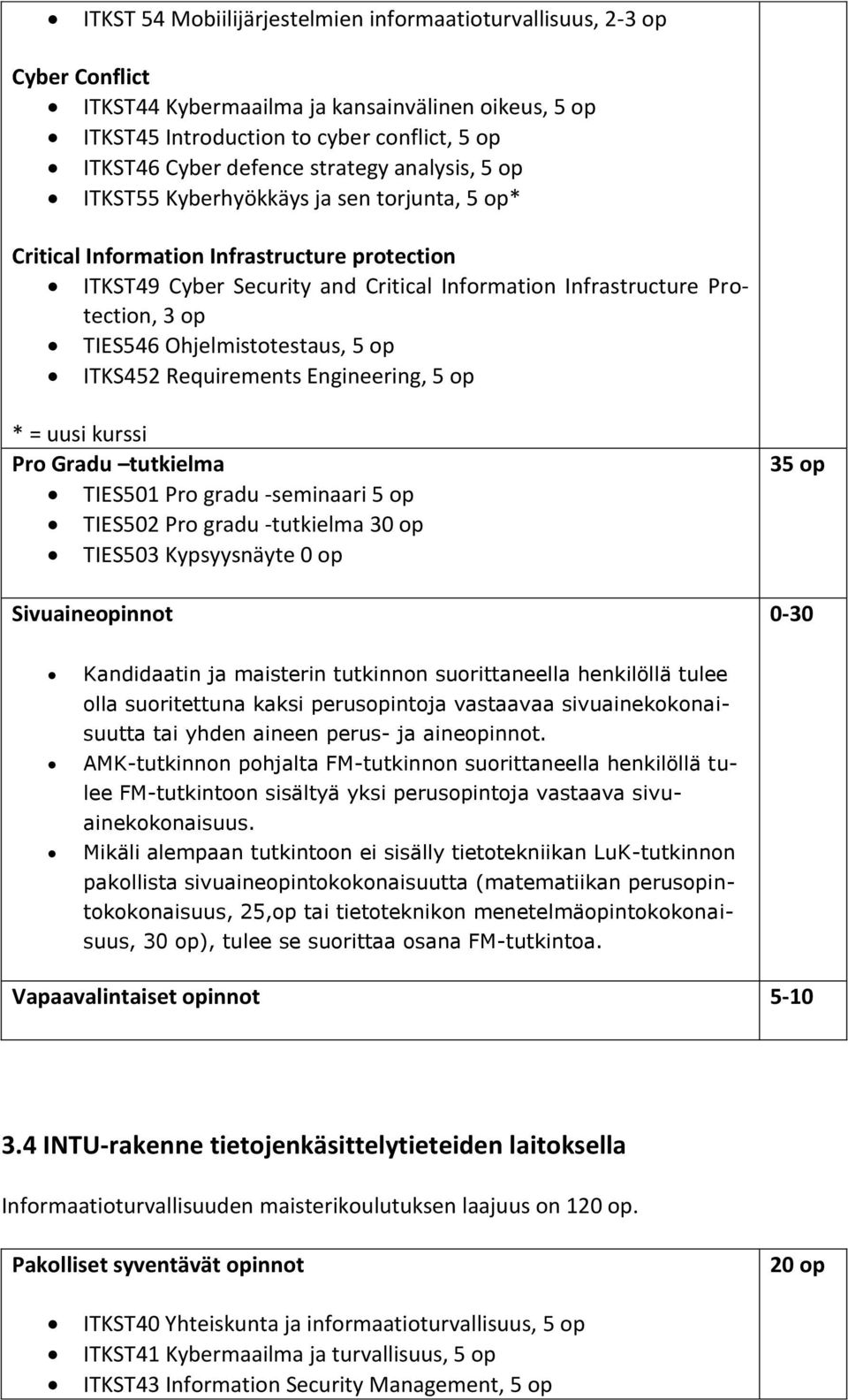 TIES546 Ohjelmistotestaus, 5 op ITKS452 Requirements Engineering, 5 op * = uusi kurssi Pro Gradu tutkielma TIES501 Pro gradu -seminaari 5 op TIES502 Pro gradu -tutkielma 30 op TIES503 Kypsyysnäyte 0