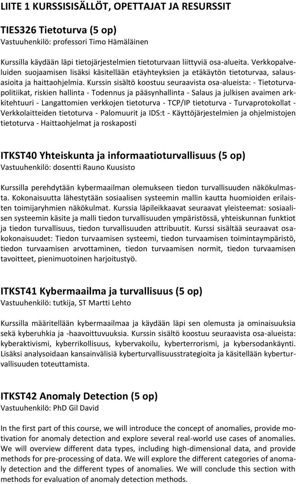 Kurssin sisältö koostuu seuraavista osa-alueista: - Tietoturvapolitiikat, riskien hallinta - Todennus ja pääsynhallinta - Salaus ja julkisen avaimen arkkitehtuuri - Langattomien verkkojen tietoturva
