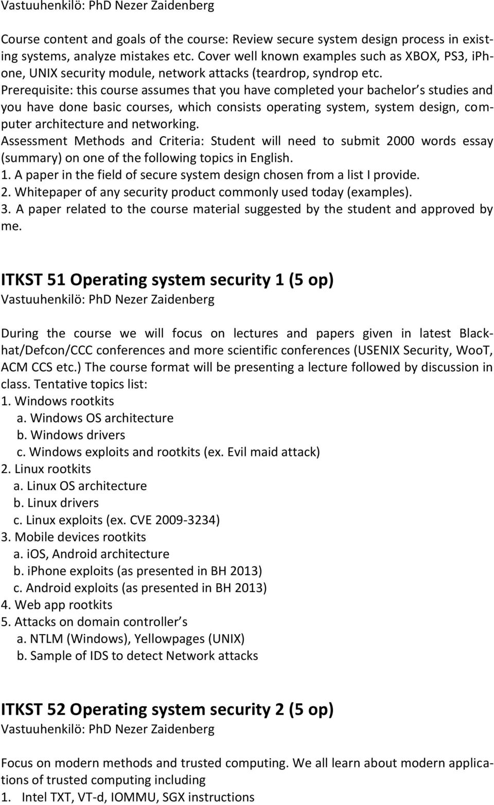 Prerequisite: this course assumes that you have completed your bachelor s studies and you have done basic courses, which consists operating system, system design, computer architecture and networking.