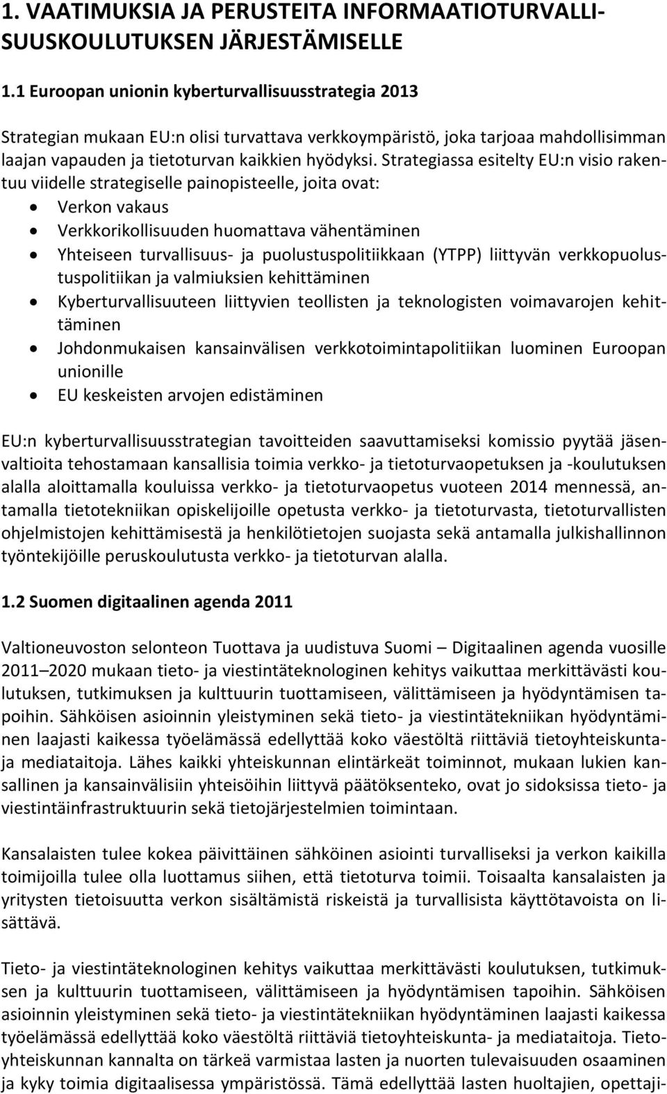 Strategiassa esitelty EU:n visio rakentuu viidelle strategiselle painopisteelle, joita ovat: Verkon vakaus Verkkorikollisuuden huomattava vähentäminen Yhteiseen turvallisuus- ja puolustuspolitiikkaan