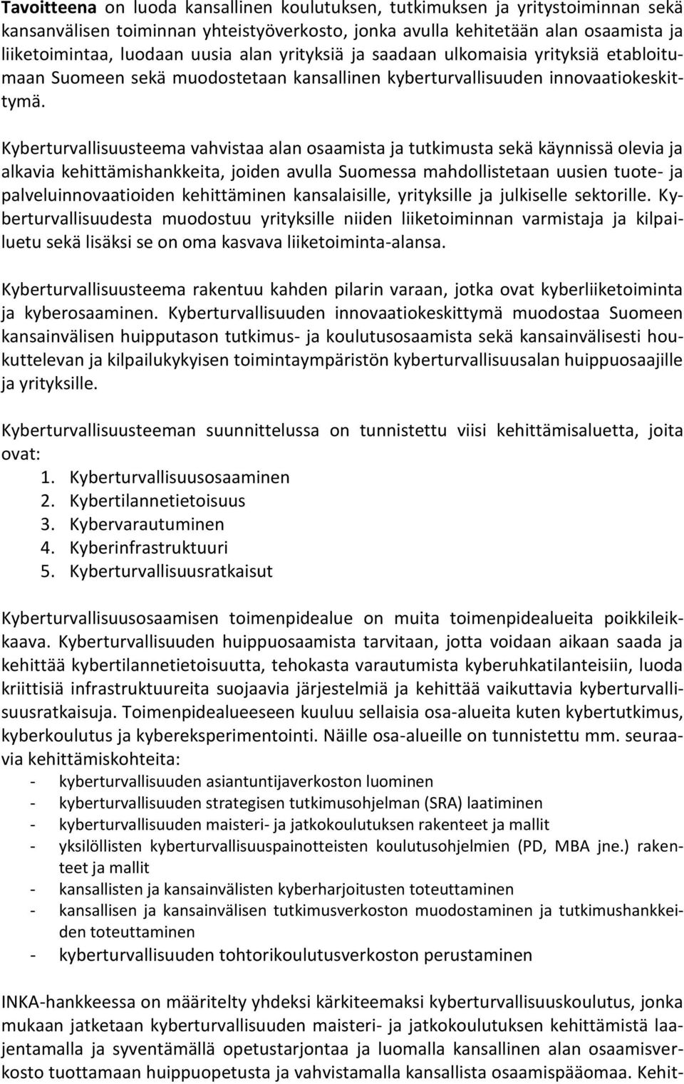 Kyberturvallisuusteema vahvistaa alan osaamista ja tutkimusta sekä käynnissä olevia ja alkavia kehittämishankkeita, joiden avulla Suomessa mahdollistetaan uusien tuote- ja palveluinnovaatioiden