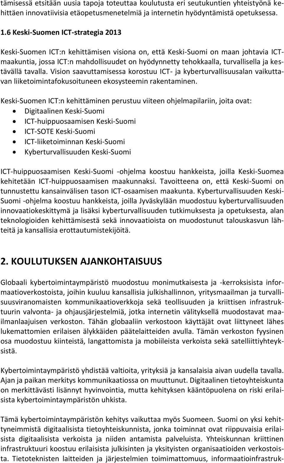 kestävällä tavalla. Vision saavuttamisessa korostuu ICT- ja kyberturvallisuusalan vaikuttavan liiketoimintafokusoituneen ekosysteemin rakentaminen.