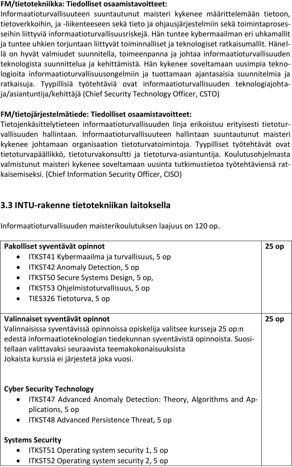 Hänellä on hyvät valmiudet suunnitella, toimeenpanna ja johtaa informaatioturvallisuuden teknologista suunnittelua ja kehittämistä.
