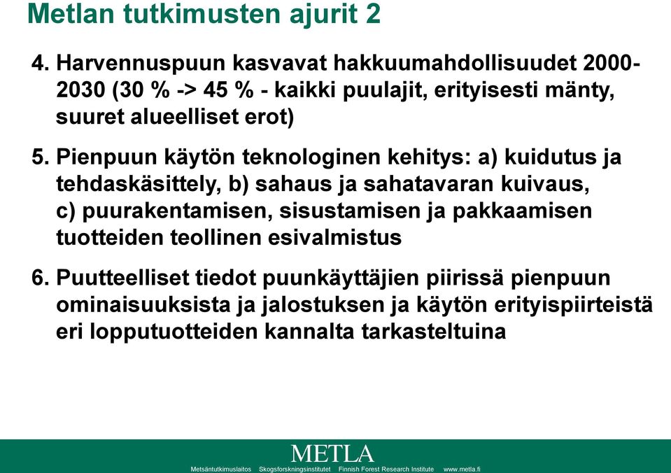 5. Pienpuun käytön teknologinen kehitys: a) kuidutus ja tehdaskäsittely, b) sahaus ja sahatavaran kuivaus, c)